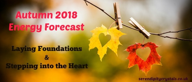 Autumn Energy Report 2018 ~ Laying Foundations & Stepping into our Heart